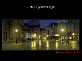 …  što i nije beznačajno. Trg  Petits-Pères,  na kiši 