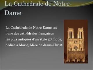 La  Cathédrale  de Notre-Dame La Cathédrale de Notre-Dame est l'une des cathédrales françaises  les plus antiques d'un style gothique, dédiée à Marie, Mère de Jésus-Christ . 