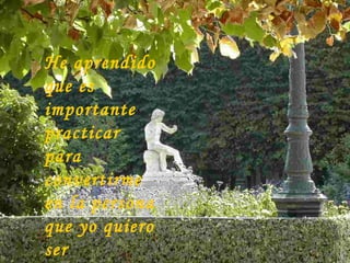 He aprendido que es importante practicar para convertirme en la persona que yo quiero ser 