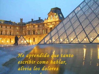 He aprendido que tanto escribir como hablar, alivia los dolores emocionales 