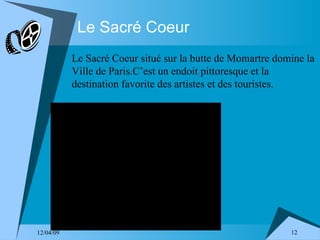 Le Sacré Coeur Le Sacré Coeur situé sur la butte de Momartre domine la Ville de Paris.C’est un endoit pittoresque et la  destination favorite des artistes et des touristes. 