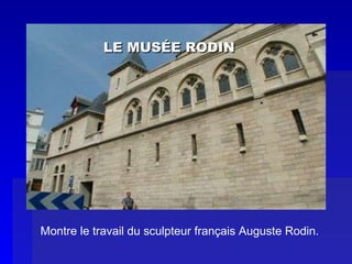   LE MUSÉE RODIN Montre le travail du sculpteur français Auguste Rodin. 