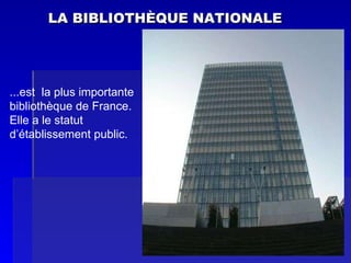 LA BIBLIOTHÈQUE NATIONALE ...est  l a plus importante bibliothèque de France. Elle a le statut  d’établissement public. 