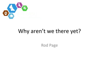 Why aren’t we there yet? Rod Page 