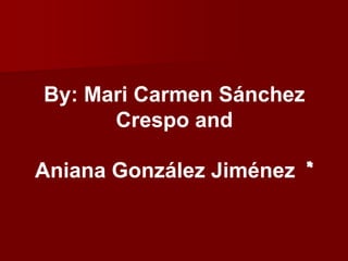 By: Mari Carmen Sánchez Crespo and Aniana González Jiménez  *