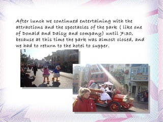 Like the rest of the days we got up at 7:30. We had breakfast at 8:30. We left the hotel at 9 o'clock to catch the train and arrived at 11:00 at Eurodisney. 