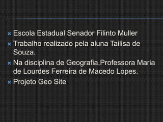 Escola Estadual Senador Filinto Muller<br />Trabalho realizado pela aluna Tailisa de Souza.<br />Na disciplina de Geografi...