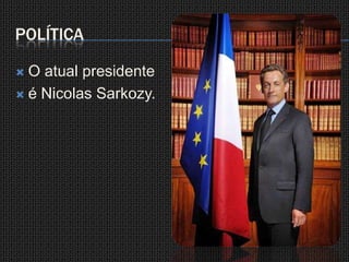 políticaO atual presidente é Nicolas Sarkozy.