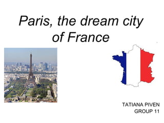 Paris, the dream city of France TATIANA PIVEN GROUP 11 