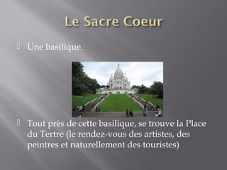  Une basilique.




 Tout près de cette basilique, se trouve la Place
  du Tertre (le rendez-vous des artistes, des
  peintres et naturellement des touristes)
 