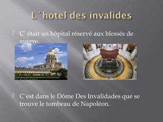  C’ était un hôpital réservé aux blessés de
  guerre.




 C´est dans le Dôme Des Invalidades que se
  trouve le tombeau de Napoléon.
 