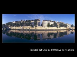 Fachada del Quai de Borbón & su reflexión