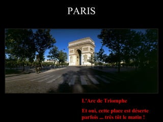 PARIS L'Arc de Triomphe Et oui, cette place est déserte parfois ... très tôt le matin ! 