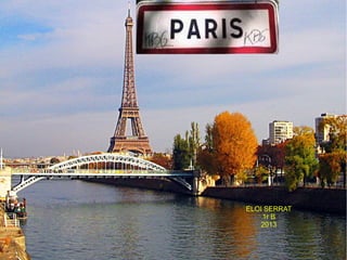 PARIS




        ELOI SERRAT
            1r B
            2013
 