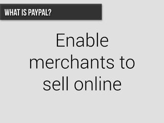 Enable
merchants to
sell online
What is PayPal?
 
