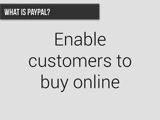Enable
customers to
buy online
What is PayPal?
 