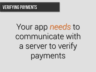 Your app needs to
communicate with
a server to verify
payments
Verifying Payments
 