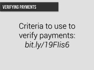 Criteria to use to
verify payments:
bit.ly/19FIis6
Verifying Payments
 