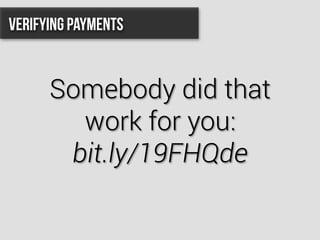 Somebody did that
work for you:
bit.ly/19FHQde
Verifying Payments
 