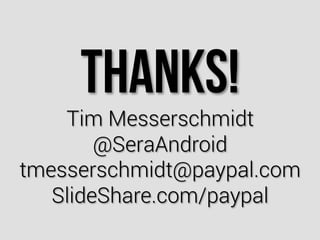 Thanks!
Tim Messerschmidt
@SeraAndroid
tmesserschmidt@paypal.com
SlideShare.com/paypal
 