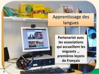 Partenariat avec
les associations
qui accueillent les
migrants …
premières leçons
de Français
Apprentissage des
langues
Van Meeuwen - Médiathèque de Lorient
9
 