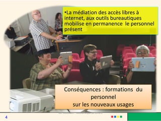 Conséquences : formations du
personnel
sur les nouveaux usages
•La médiation des accès libres à
internet, aux outils bureautiques
mobilise en permanence le personnel
présent
Van Meeuwen - Médiathèque de Lorient
4
 
