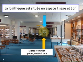 La logithèque est située en espace Image et Son
Espace formation
gratuit, ouvert à tous
Van Meeuwen - Médiathèque de Lorient
7
 