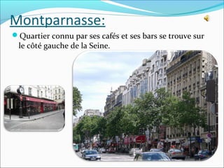Montparnasse:
Quartier connu par ses cafés et ses bars se trouve sur

le côté gauche de la Seine.

 