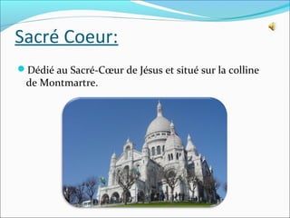 Sacré Coeur:
Dédié au Sacré-Cœur de Jésus et situé sur la colline

de Montmartre.

 