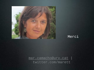 Merci

mar.camacho@urv.cat |
twitter.com/marett

 