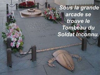 Sous la grande
arcade se
trouve le
Tombeau du
Soldat Inconnu.

 