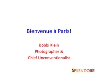 Bienvenue à Paris!
Bobbi Klein
Photographer &
Chief Unconventionalist

 