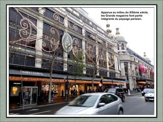 Apparus au milieu du XIXème siècle,
les Grands magasins font partie
intégrante du paysage parisien.
 