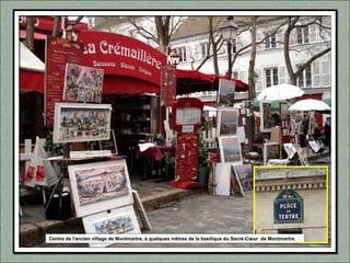 Centre de l'ancien village de Montmartre, à quelques mètres de la basilique du Sacré-Cœur de Montmartre.
 