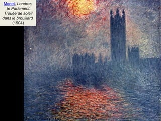 Monet, Londres, 
le Parlement. 
Trouée de soleil 
dans le brouillard 
(1904) 
 