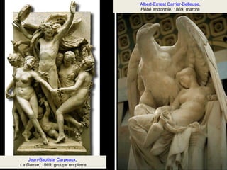 Albert-Ernest Carrier-Belleuse, 
Hébé endormie, 1869, marbre 
Jean-Baptiste Carpeaux, 
La Danse, 1869, groupe en pierre 
 