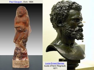 Louis-Ernest Barrias, 
buste d'Henri Regnault, 
1871 
Paul Gauguin, Oviri, 1894 
 