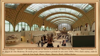 Musée d’Orsay – interior – As coleções vieram do Museu do Louvre, do Museu Jeu de Paume – Impressionistas – e 
do Museu de...