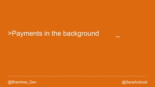 @Braintree_Dev @SeraAndroid 
 