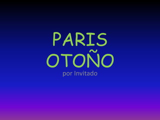 PARIS
OTOÑOpor Invitado
 