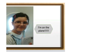 I’m on the
plane!!!!!
 
