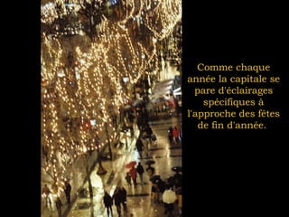 Comme chaque année la capitale se pare d'éclairages spécifiques à l'approche des fêtes de fin d'année.  
