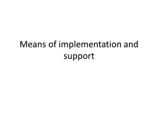 Means of implementation and
support
 