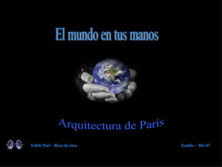 Arquitectura de París El mundo en tus manos Edith Piaf – Rien de rien Emilio -  Dic 07 