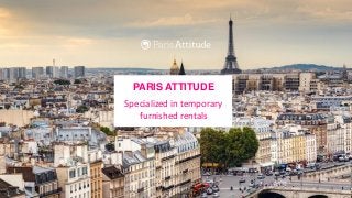 PARIS ATTITUDE - 28, RUE FEYDEAU 75002 PARIS 1
PARIS ATTITUDE
Specialized in temporary
furnished rentals
 