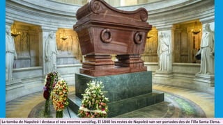 La tomba de Napoleó I destaca el seu enorme sarcòfag. El 1840 les restes de Napoleó van ser portades des de l'illa Santa Elena.
 