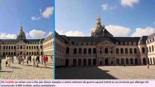 Els invàlids va néixer com a lloc per donar aixopluc a antics veterans de guerra aquest indret es va construir per albergar els
anomenats 4.000 invàlids, antics combatents.
 