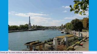 Famós per les seves estàtues, el pont d'Alexandre III, que és un dels més bells de tot París, creuant el riu Sena.
 