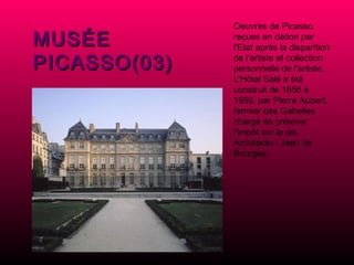 MUSÉE PICASSO(03) Oeuvres de Picasso, reçues en dation par l'Etat après la disparition de l'artiste et collection personnelle de l'artiste. L'Hôtel Salé a été construit de 1656 à 1659, par Pierre Aubert, fermier des Gabelles, chargé de prélever l'impôt sur le sel. Architecte : Jean de Bourges. 