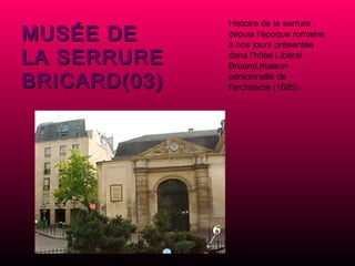 MUSÉE DE LA SERRURE BRICARD(03) Histoire de la serrure depuis l'époque romaine à nos jours présentée dans l'hôtel Libéral Bruand,maison personnelle de l'architecte (1685). 